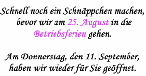 Schnell noch ein Schnäppchen machen, bevor wir am 25. August in die Betriebsferien gehen. Am Donnerstag, den 11. September, haben wir wieder für Sie geöffnet.